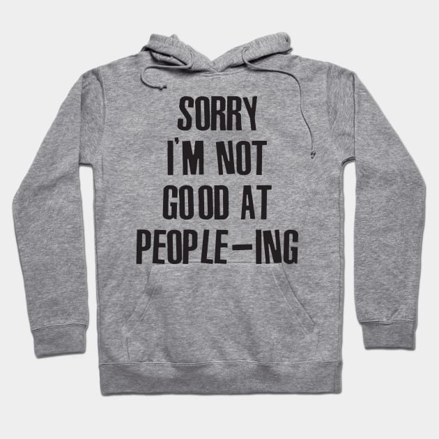 Sorry I'm Not Good At People-ing Hoodie by Sweetfuzzo